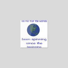 Tell me that the worlds been spinning since the beginning - Sticker by Ladarius Claudio
